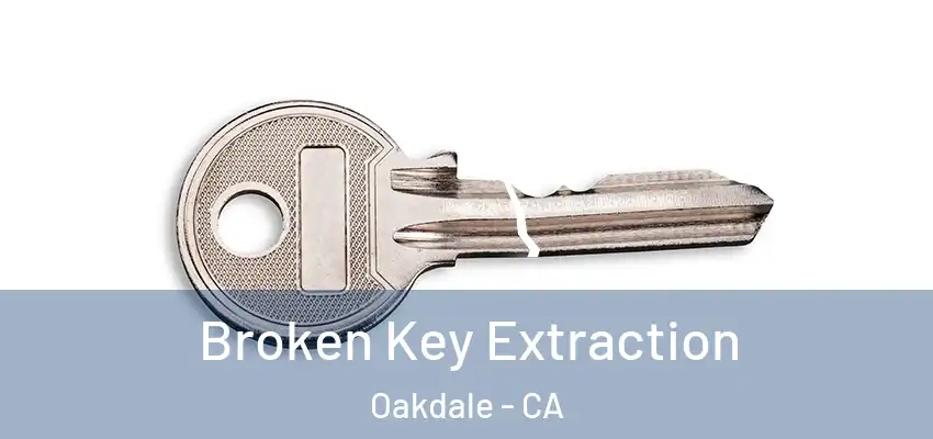  Broken Key Extraction Oakdale - CA